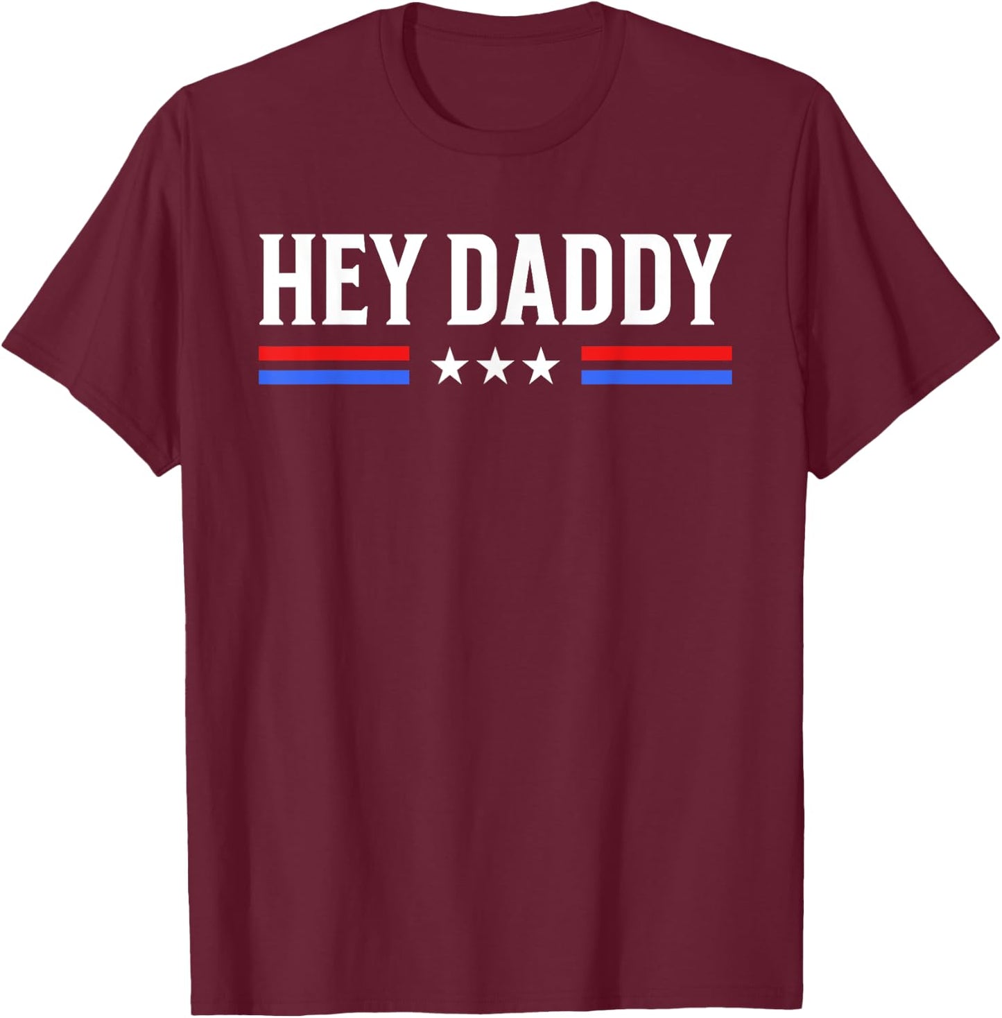 Hey Daddy - Funny Patriotic USA Love Humor Sarcasm Statement T-Shirt - T-Shirt | Maroon