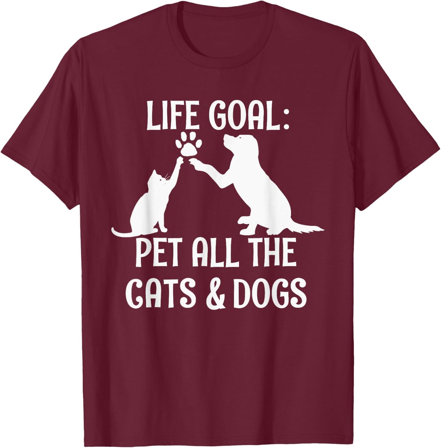 Life Goal Pet All The Cats & Dogs Pets Animal Rescue T-Shirt - T-Shirt | Maroon