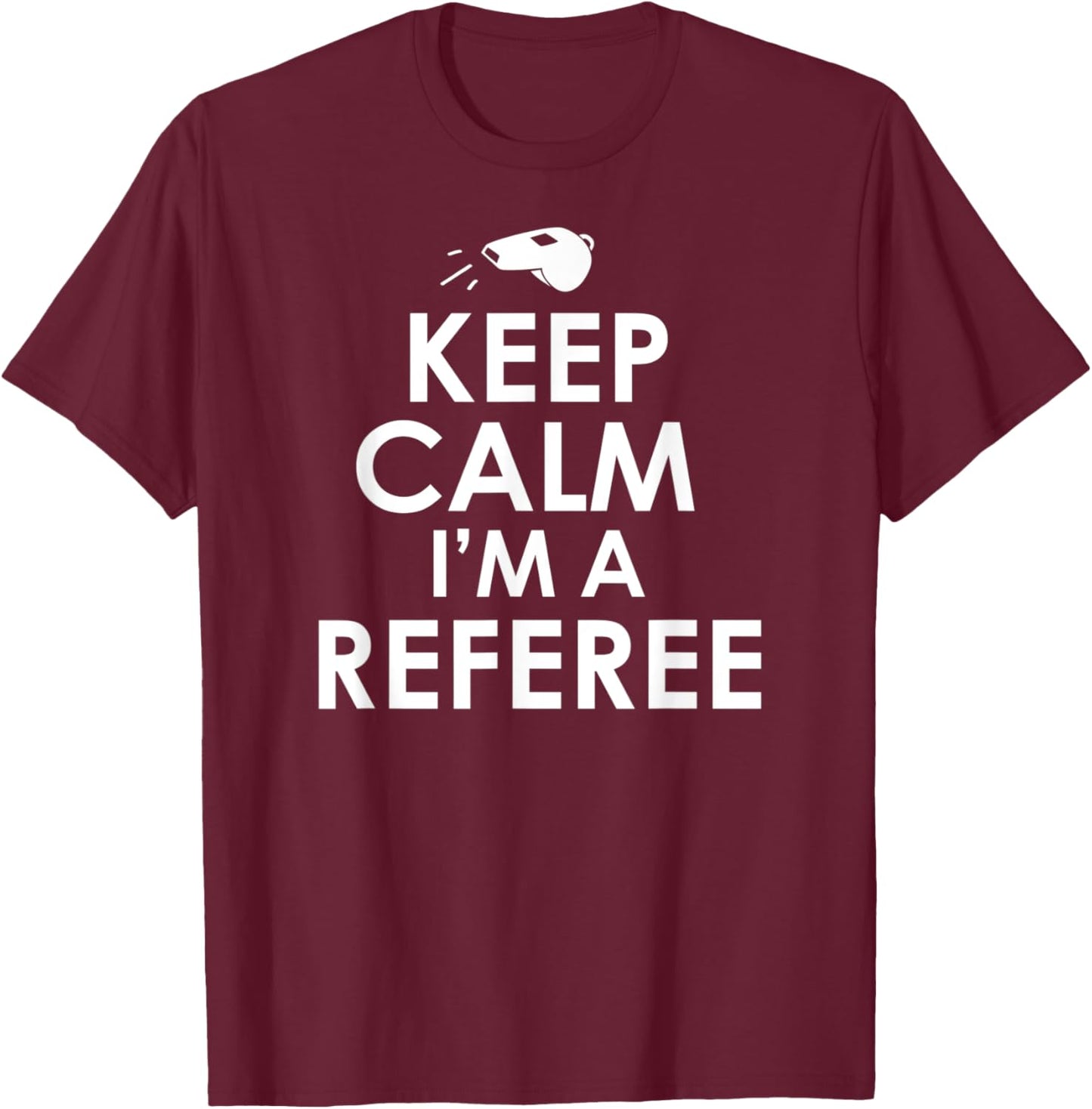 Keep Calm I'm A Referee Funny Ref or Umpire T-Shirt - T-Shirt | Maroon