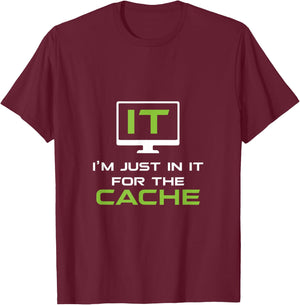 I'm just in it for the Cache IT Helpdesk Computer Geeks T-Shirt - T-Shirt | Maroon