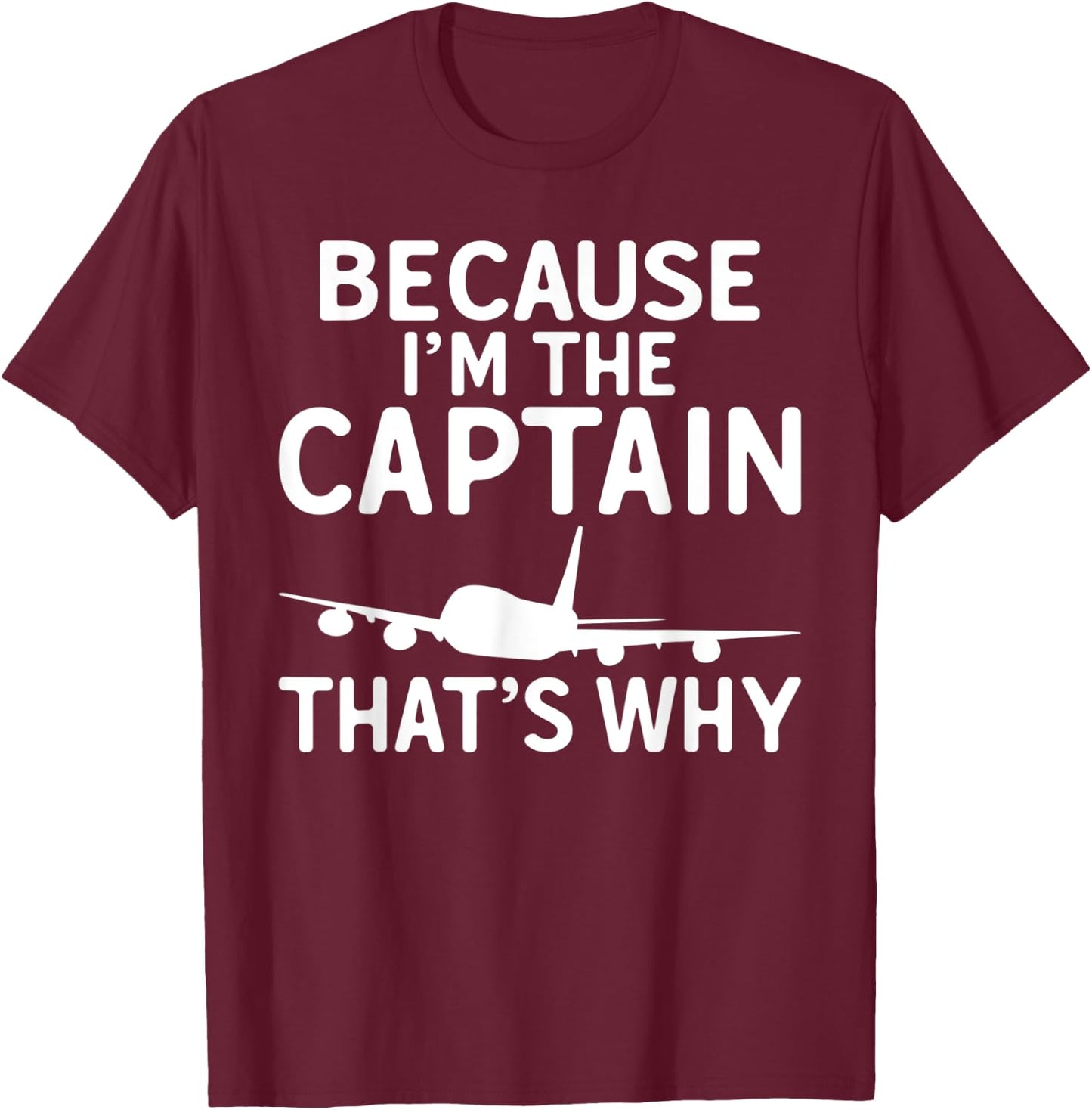 Because im the Captain thats why Airplane Flying Aircraft T-Shirt - T-Shirt | Maroon