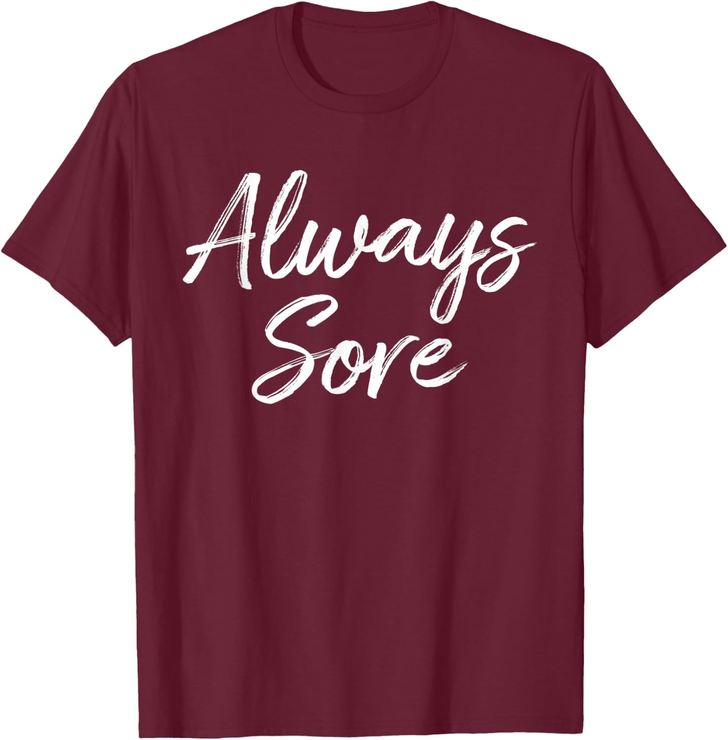 Weight Lifting Workout Gym Always Sore Yoga Stretch T-Shirt - T-Shirt | Maroon