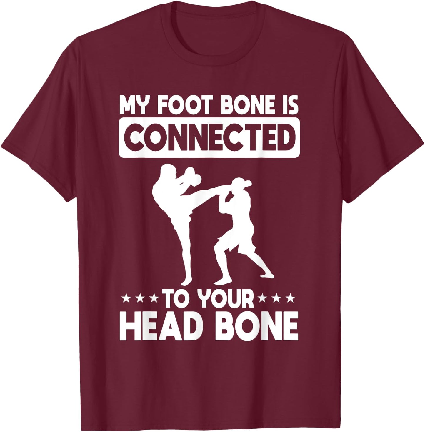 My Foot Bone Is Connected To Your Head Bone Kickboxing T-Shirt - T-Shirt | Maroon