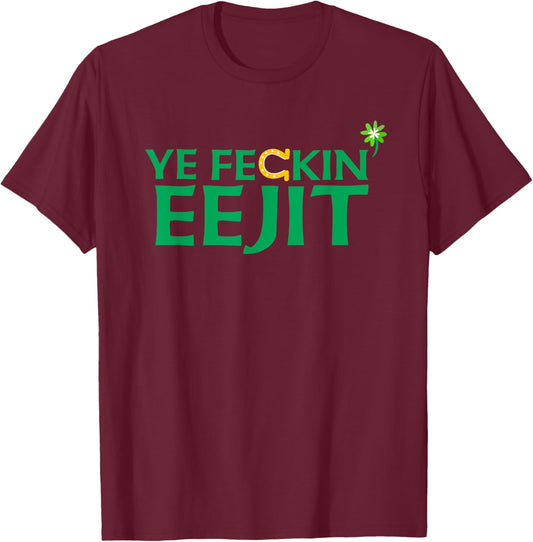 Ye Feckin Eejit St. Patrick's Day Saint Paddy Irish Ireland T-Shirt - T-Shirt | Maroon