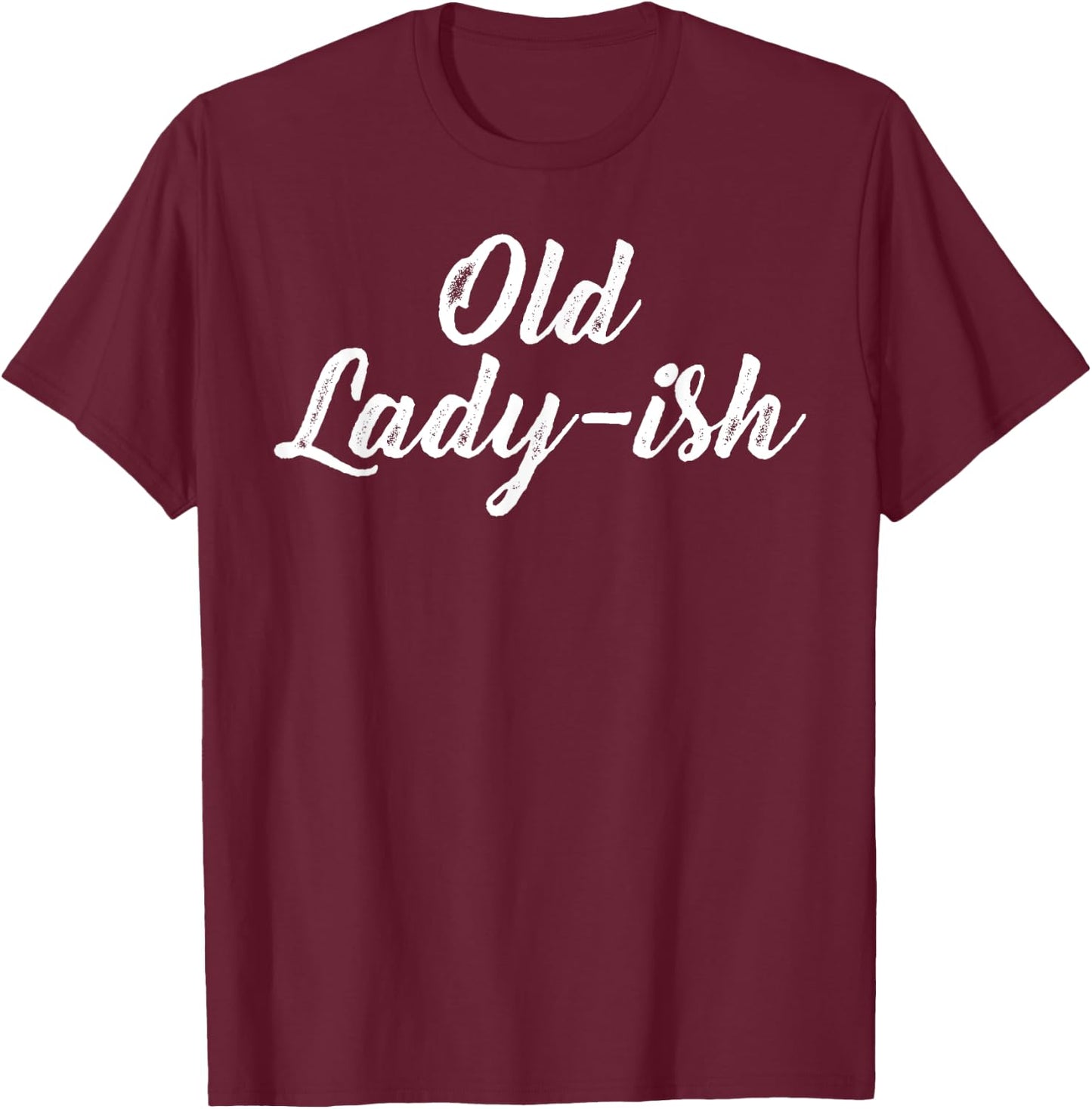 Old Lady Old Ladyish Birthday Mom Grandma Mother Aunt Girl T-Shirt - T-Shirt | Maroon