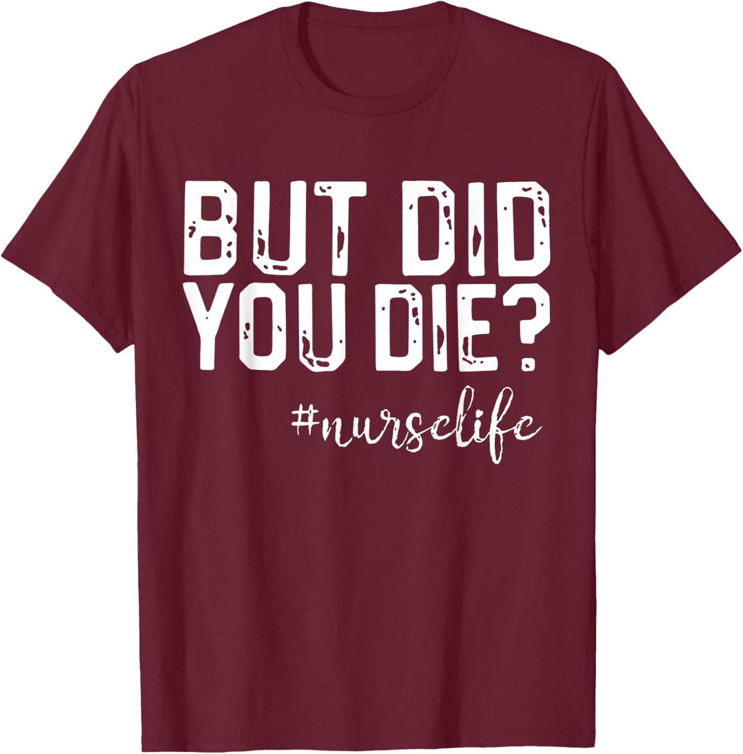 Funny Nurse Vintage But Did You Die Men Women T-Shirt - T-Shirt | Maroon