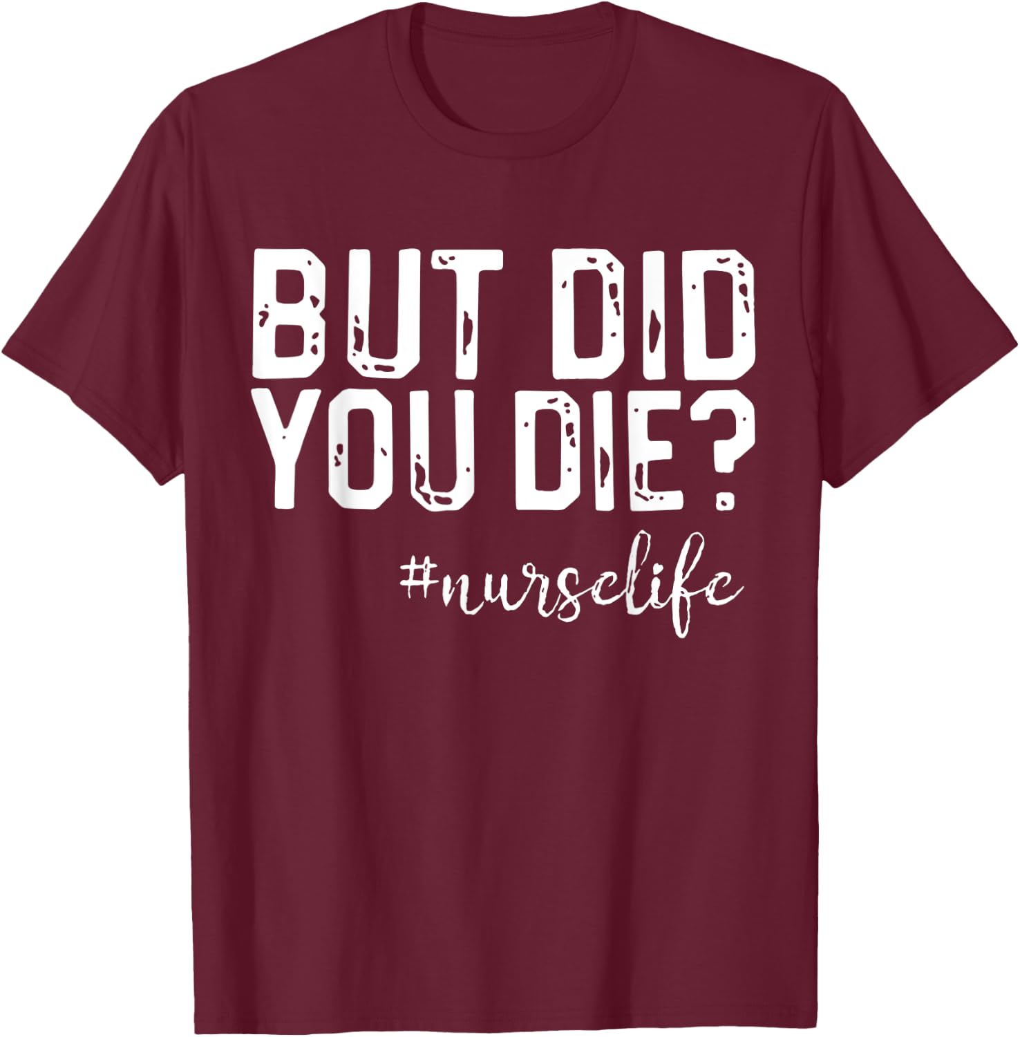 Funny Nurse Vintage But Did You Die Men Women T-Shirt - T-Shirt | Maroon