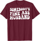 Somebody's fine ass husband T-Shirt - T-Shirt | Maroon