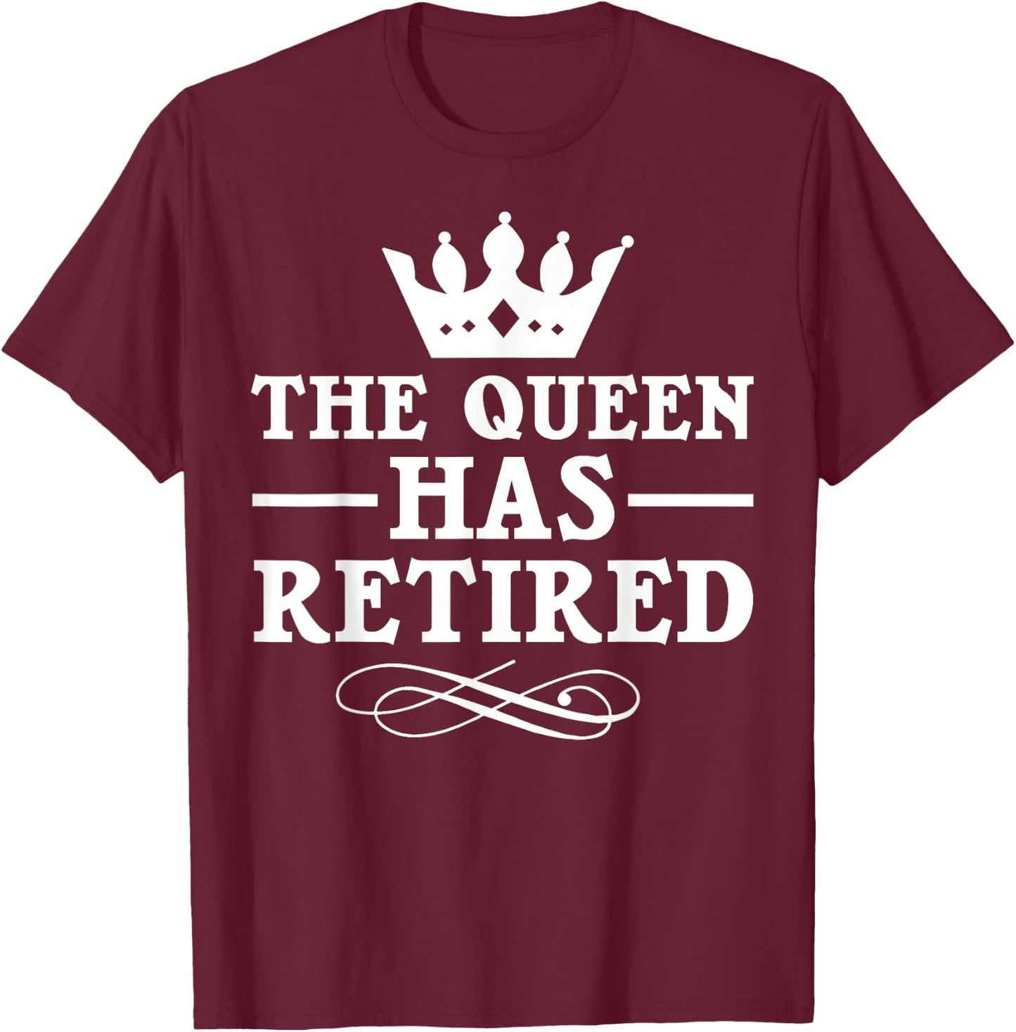 Cool Retirement Gift Retiree Queen Has Retired T-Shirt - T-Shirt | Maroon