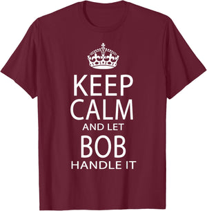 Keep Calm And Let Bob Handle It T-Shirt - T-Shirt | Maroon
