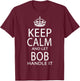 Keep Calm And Let Bob Handle It T-Shirt - T-Shirt | Maroon