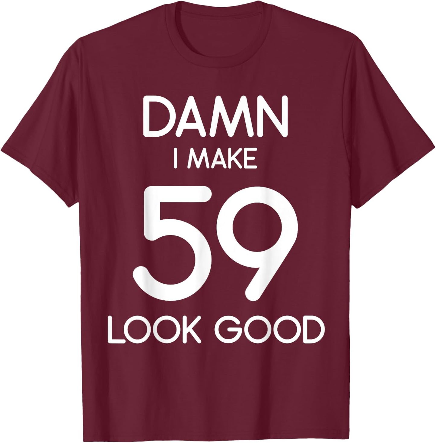 Damn I Make 59 Look Good 59th Happy Birthday Party Cute T-Shirt - T-Shirt | Maroon