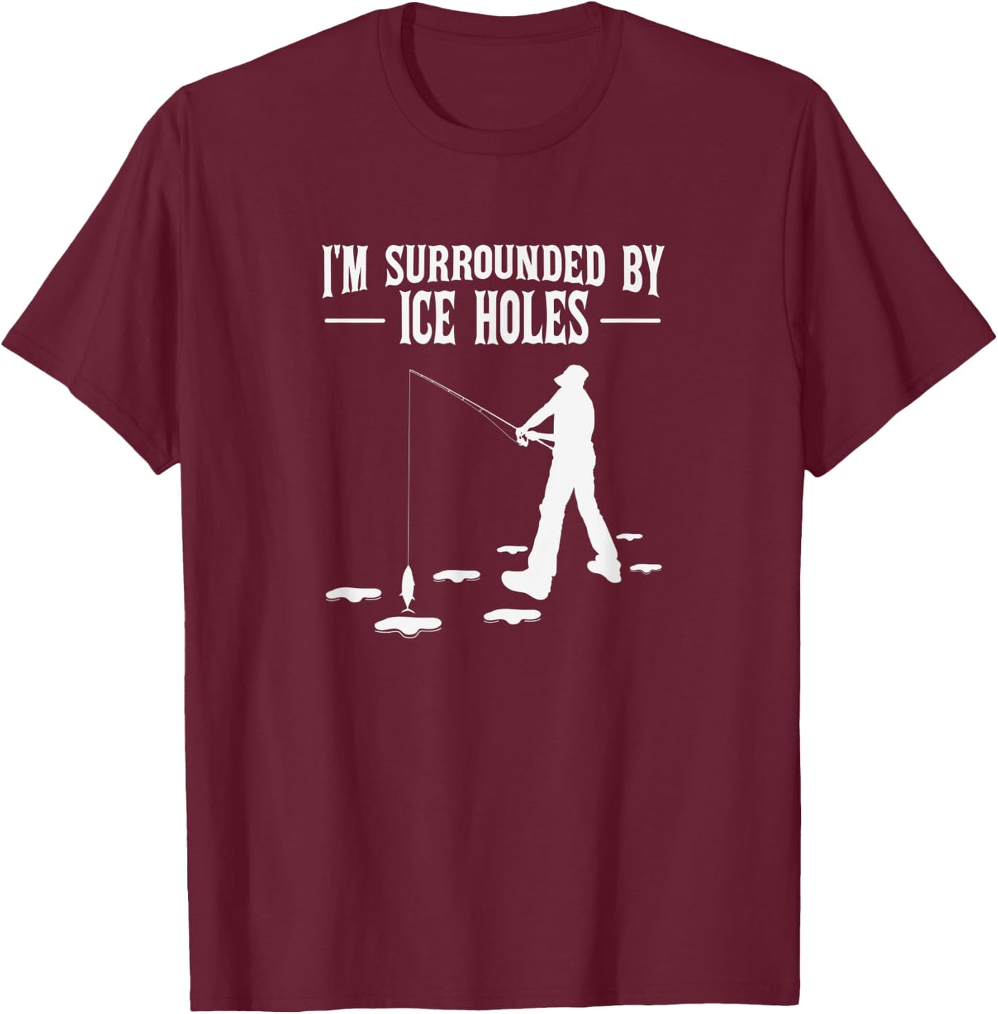 Funny Ice Fishing Joke Surrounded by Ice Holes for Fishermen T-Shirt - T-Shirt | Maroon