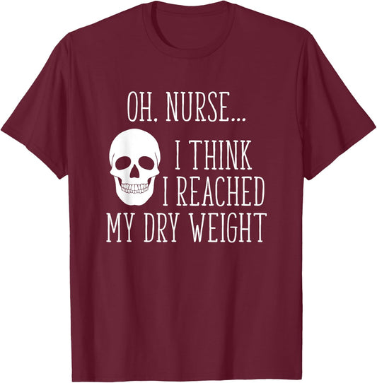I Think I Reached My Dry Weight a Funny Dialysis Patient T-Shirt - T-Shirt | Maroon