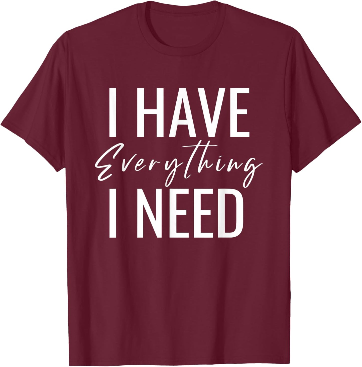 Matching I Have Everything I Need I Am Everything Couple T-Shirt - T-Shirt | Maroon