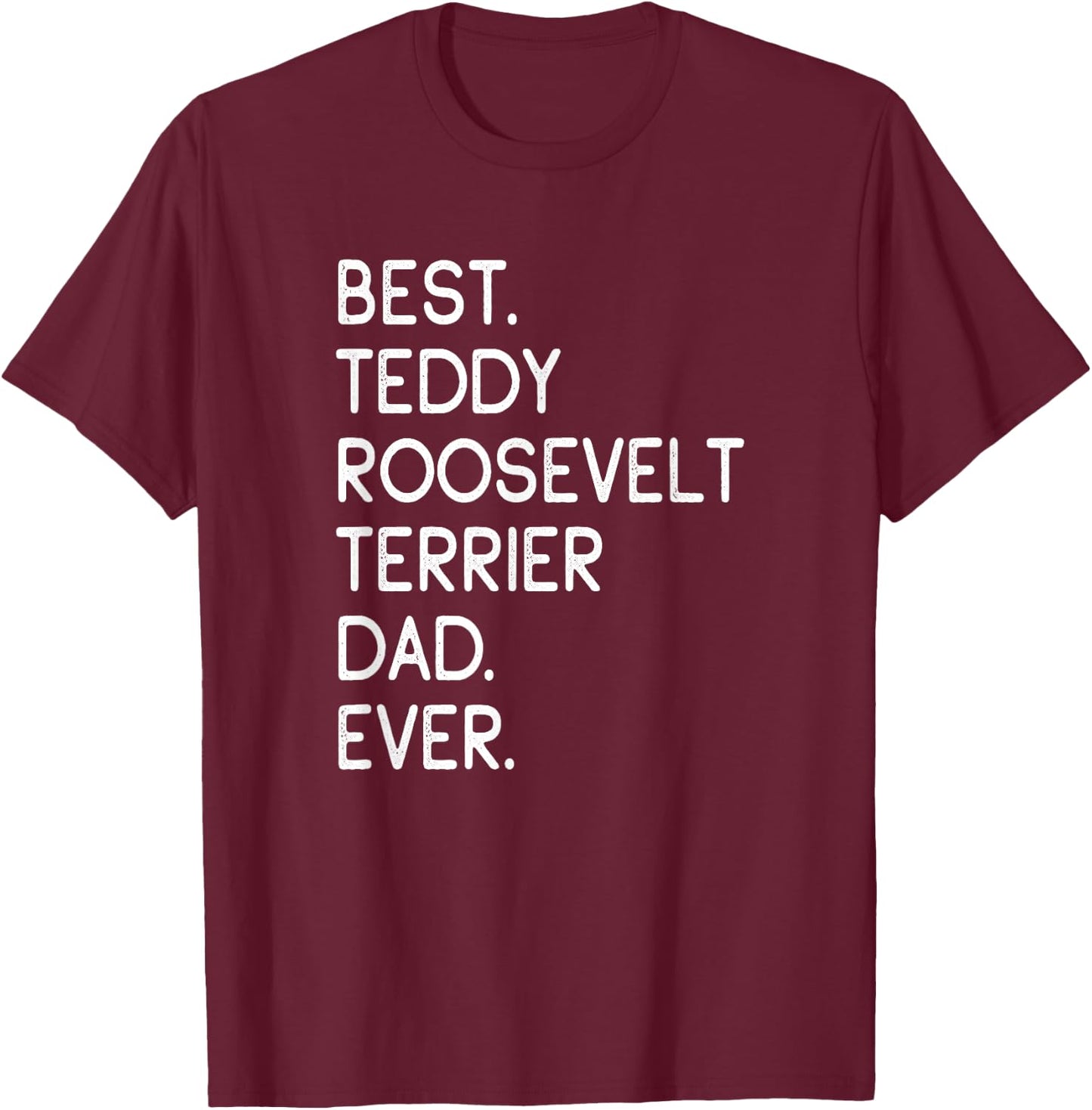 Best Teddy Roosevelt Terrier Dad Ever T-Shirt - T-Shirt | Maroon
