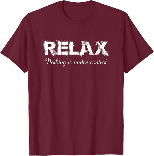 Relax Nothing Is Under Control Funny Shirt T-Shirt - T-Shirt | Maroon