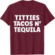 Titties Tacos n Tequila Funny T-Shirt - T-Shirt | Maroon