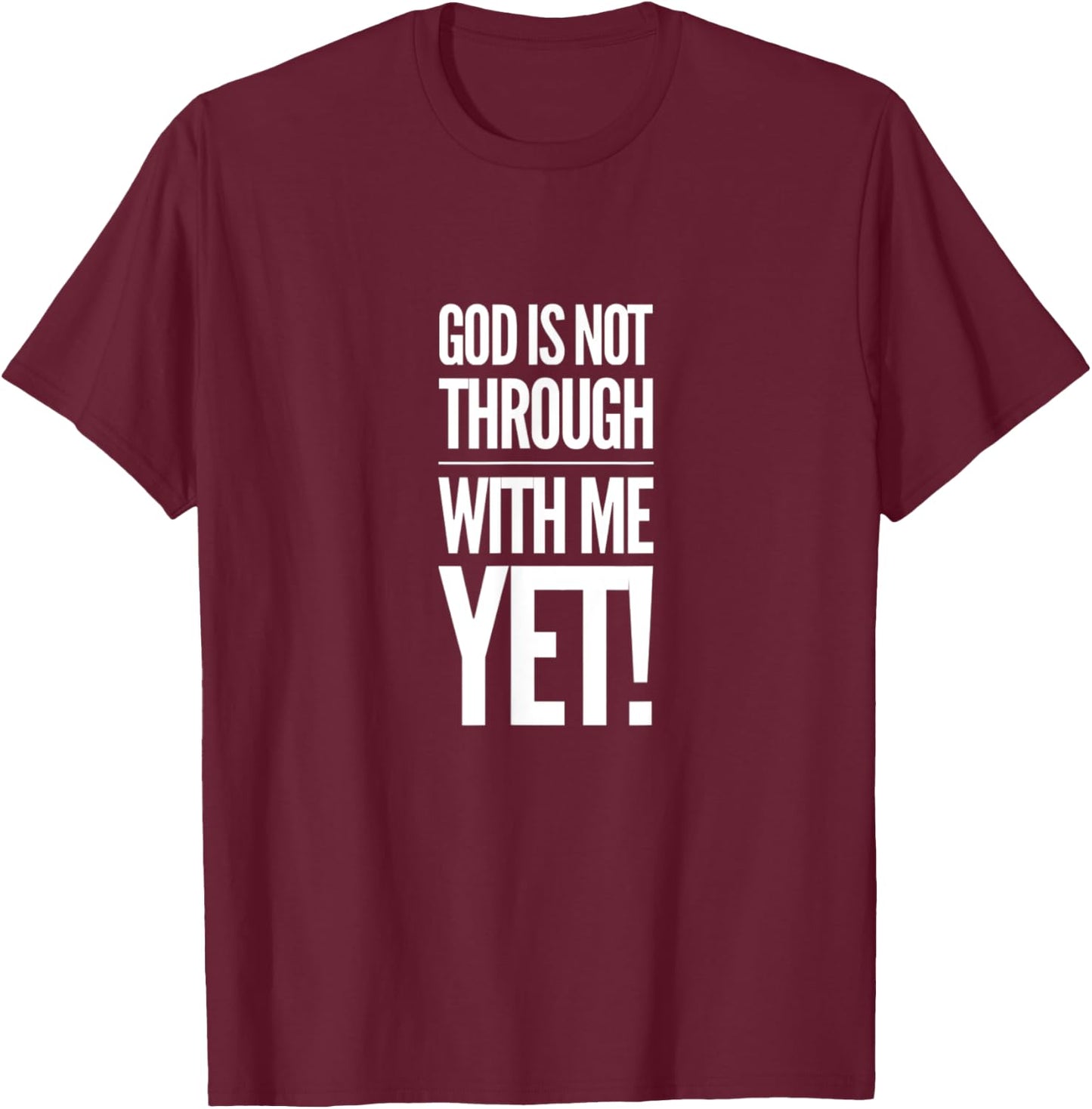God Is Not Through With Me Yet T-Shirt - T-Shirt | Maroon