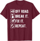 Off Road Break It Fix It Repeat Funny Off Roading T-Shirt - T-Shirt | Maroon