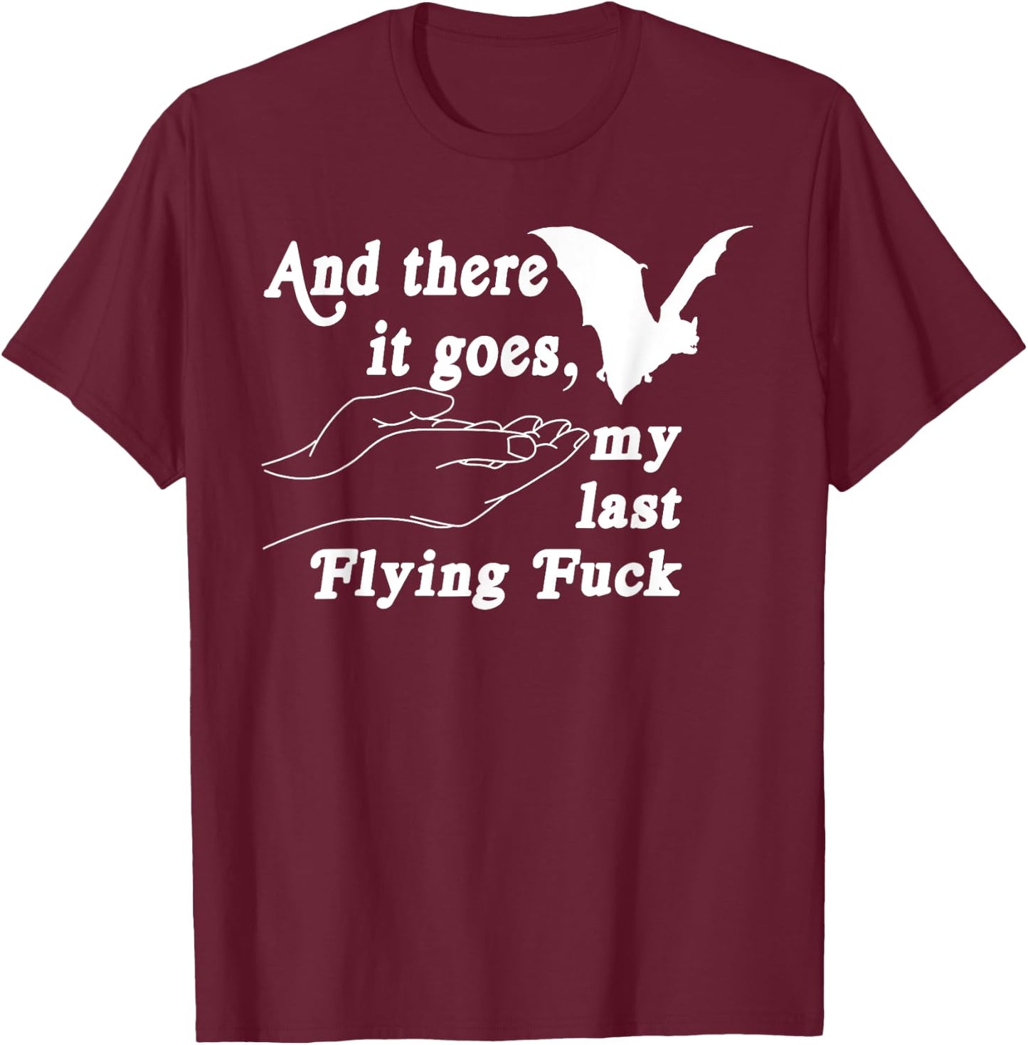 And There It Goes My Last Flying F-uck Funny Saying T-Shirt - T-Shirt | Maroon