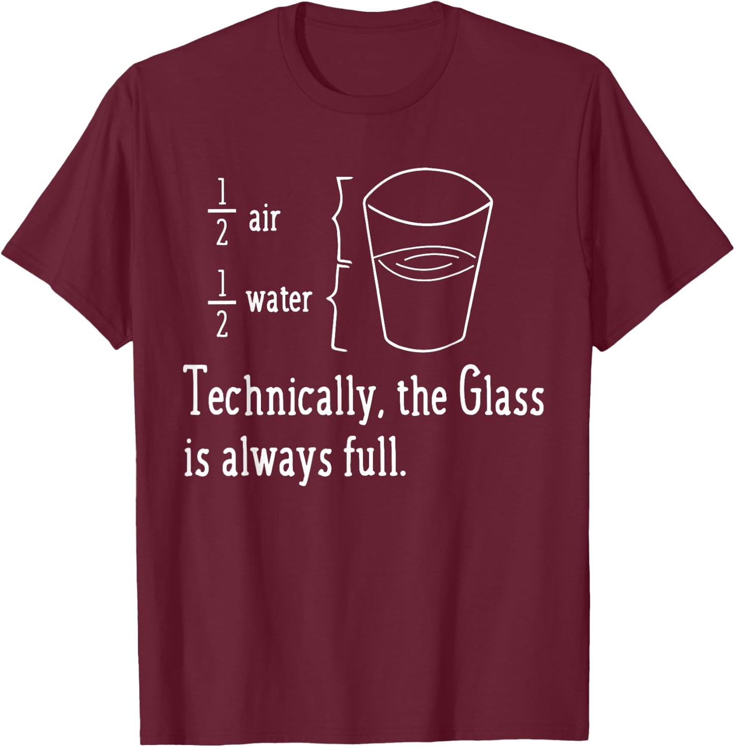 TECHNICALLY THE GLASS IS ALWAYS FULL Funny Science Gifts T-Shirt - T-Shirt | Maroon