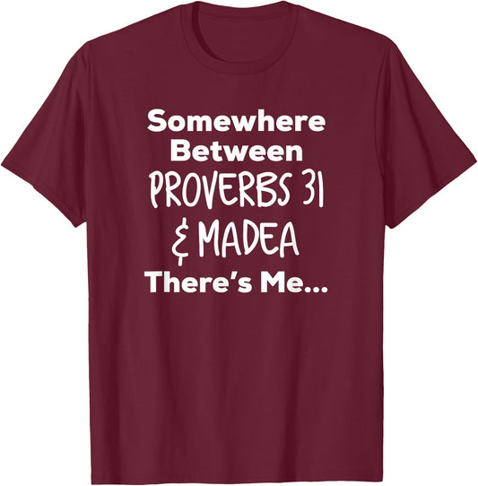 Somewhere Between Proverbs 31 and Madea There's Me T Shirt T-Shirt - T-Shirt | Maroon