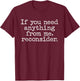 If You Need Anything From Me Reconsider T-Shirt - T-Shirt | Maroon