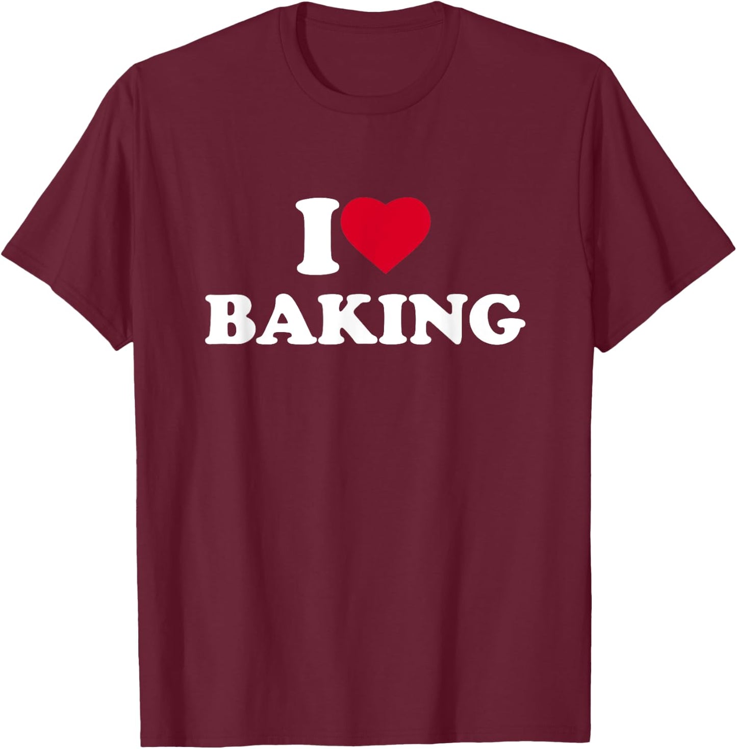 I Love Baking I Heart Baking Lover Baker T-Shirt - T-Shirt | Maroon