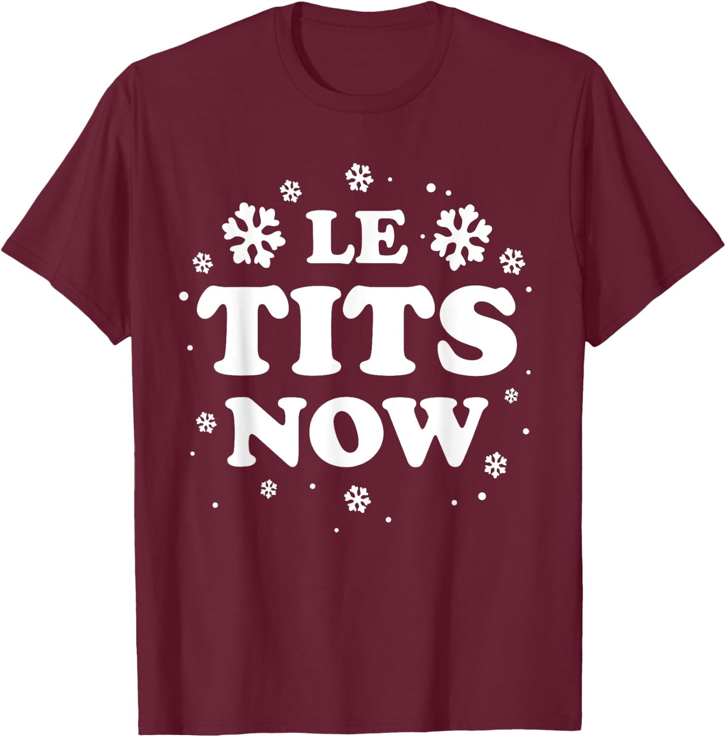 LE TITS NOW Let It Snow Funny Christmas Winter Xmas Wordplay T-Shirt - T-Shirt | Maroon
