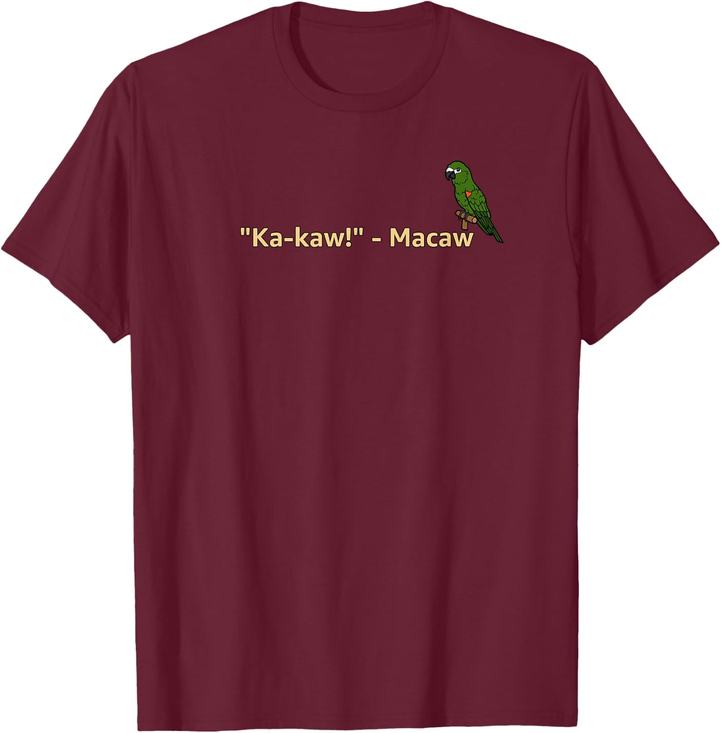 "Ka-Kaw!" - Macaw | Funny Parrot Lover T-Shirt - T-Shirt | Maroon