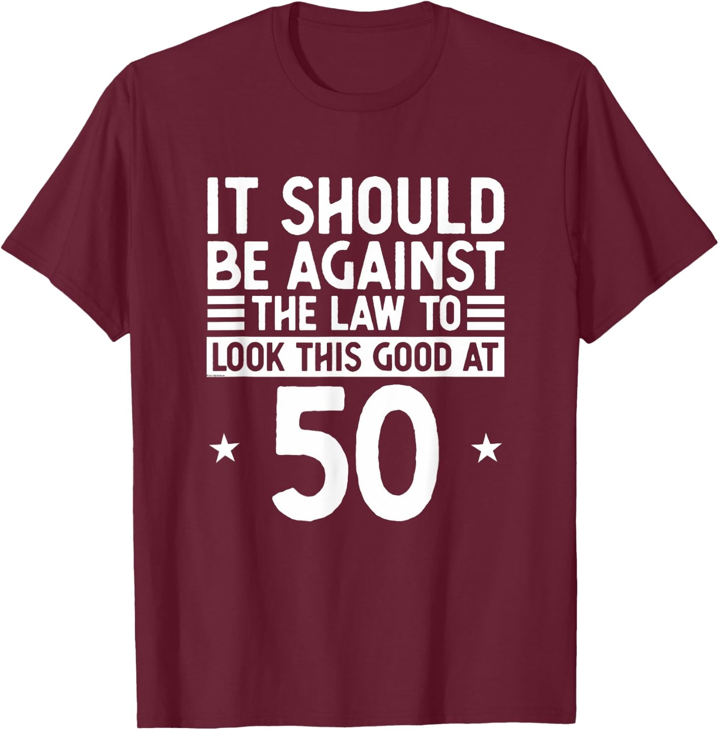 Funny 50th Birthday Against The Law To Look Good At 50 T-Shirt - T-Shirt | Maroon