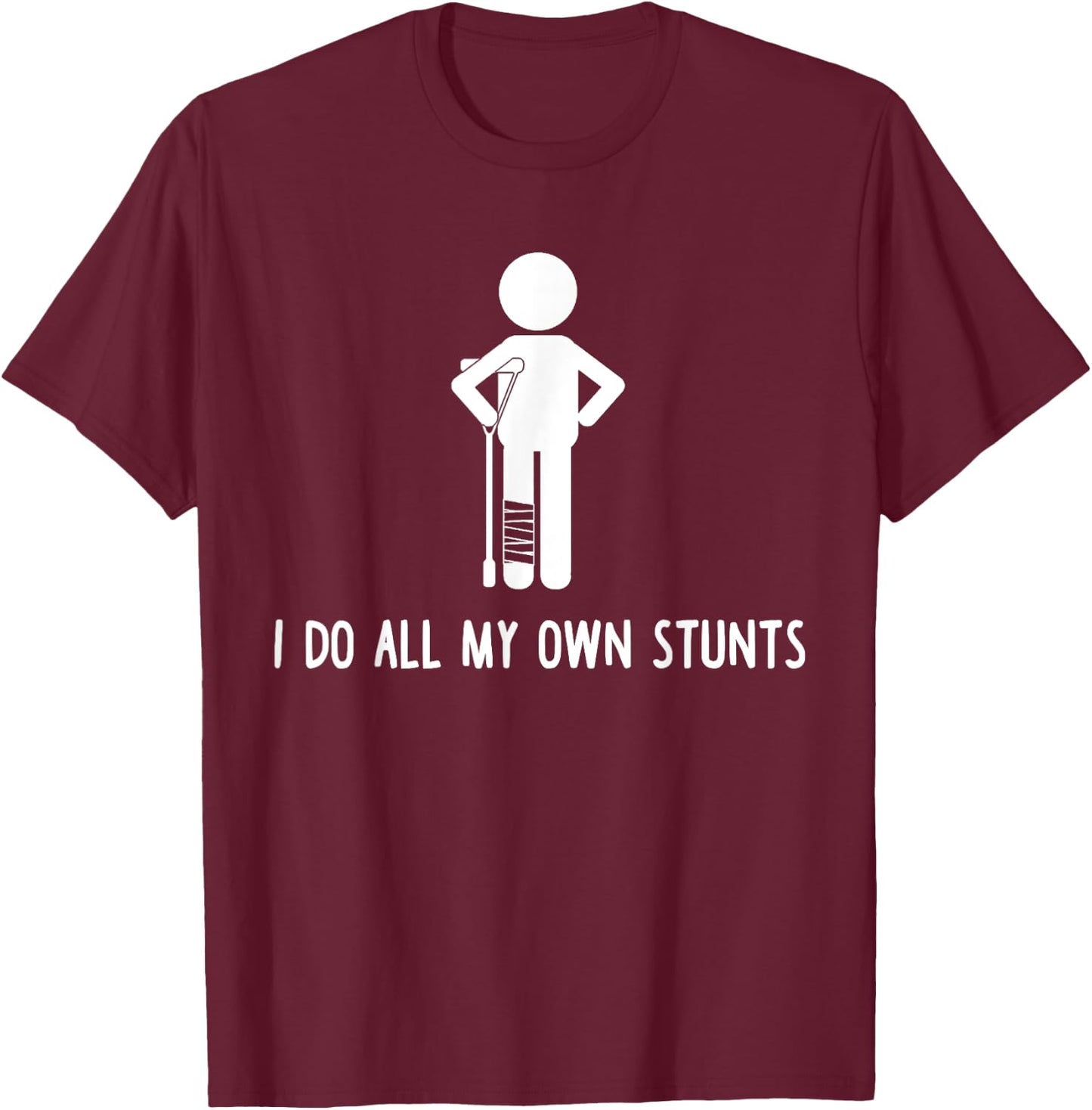 I Do All My Own Stunts Shirt Get Well Gift Funny Injury Leg T-Shirt - T-Shirt | Maroon