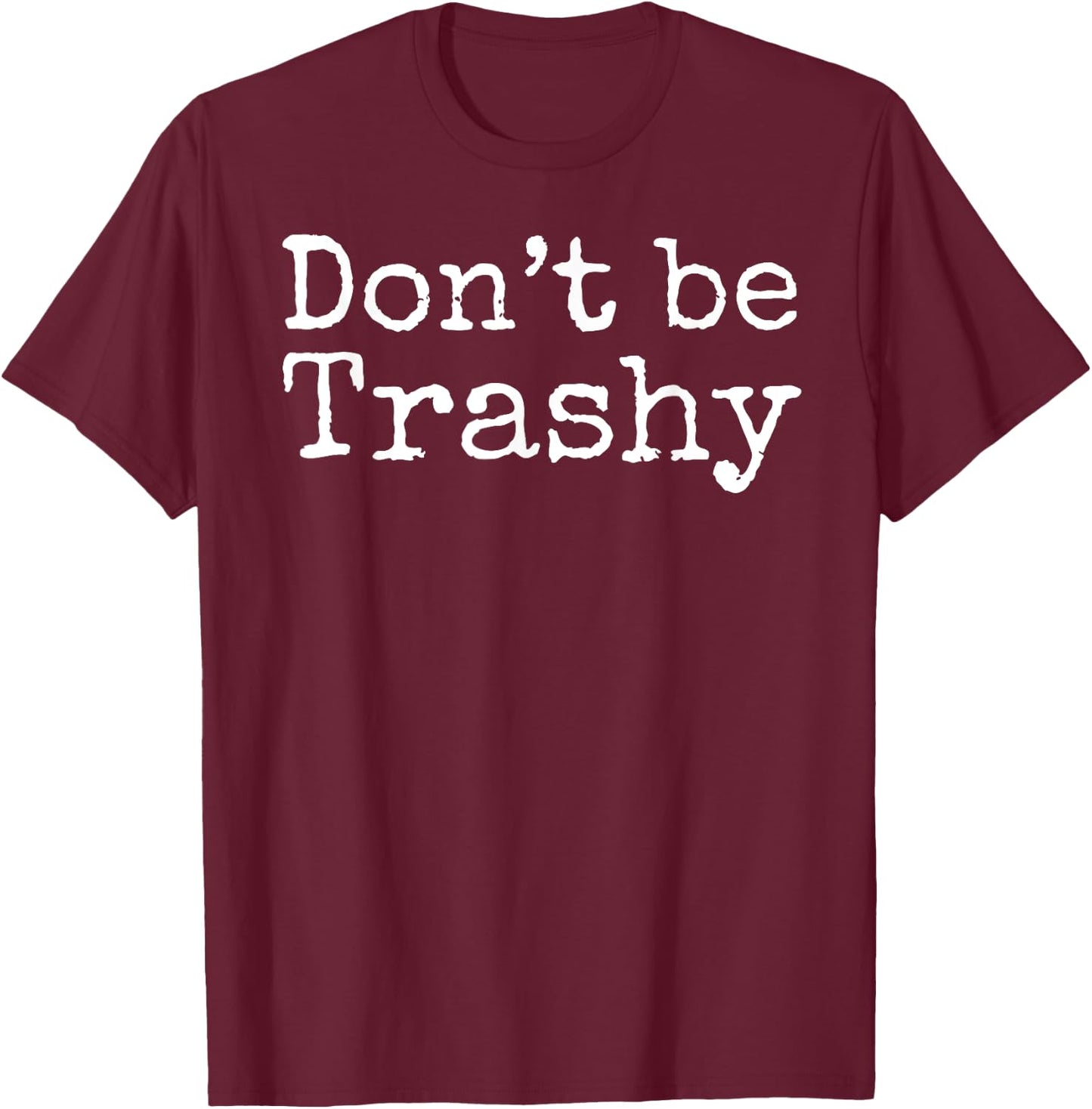 Don't Be Trashy Shirt Funny Anti-Litter Recycling Shirt T-Shirt - T-Shirt | Maroon