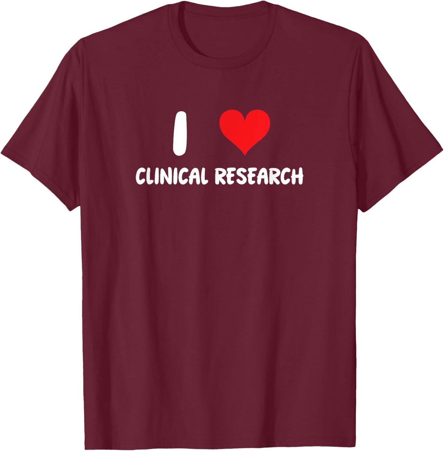 I Love Clinical Research - Heart - Science Scientist College T-Shirt - T-Shirt | Maroon