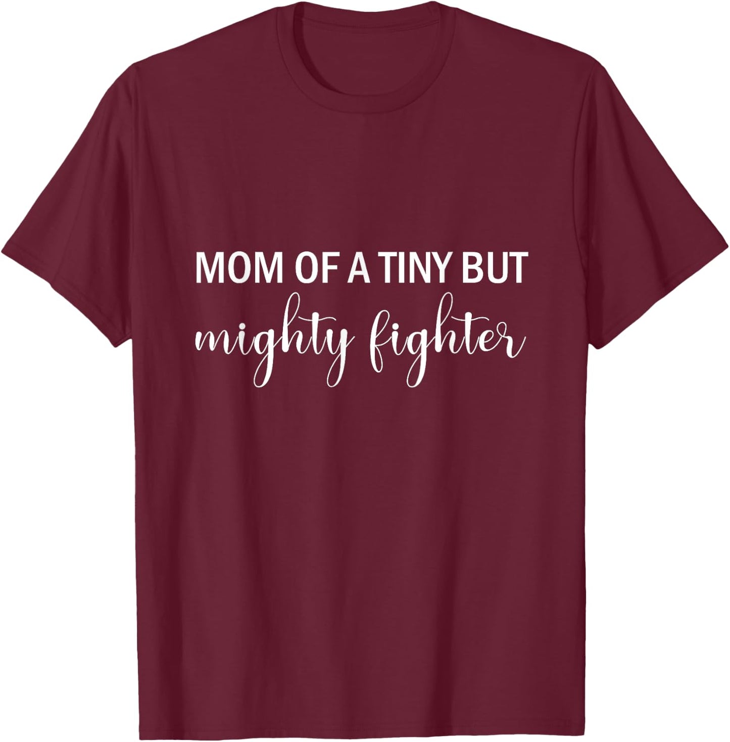Mom of a Tiny and Mighty Fighter Preemie Mom Special Needs T-Shirt - T-Shirt | Maroon