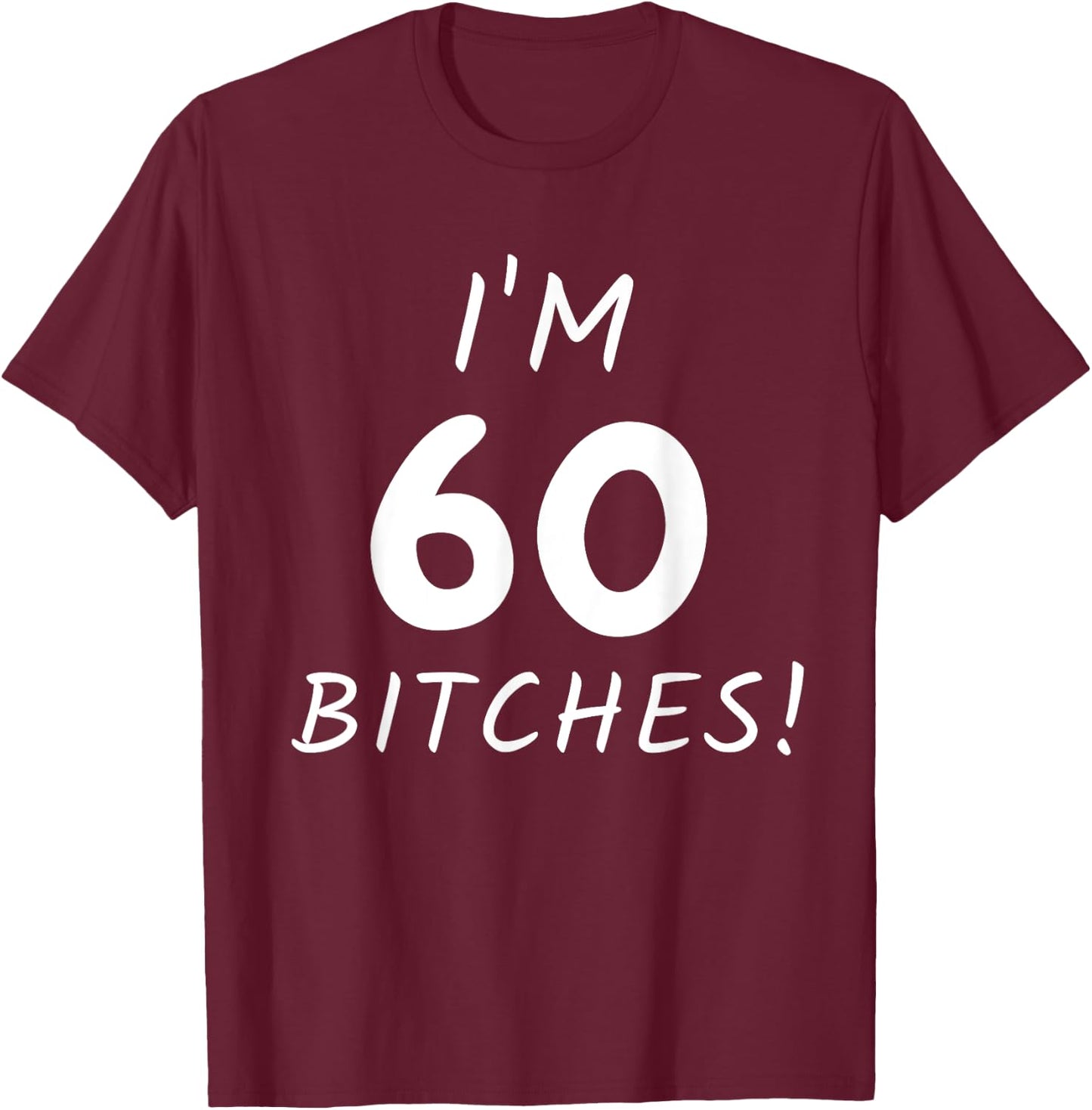 I'm 60 Bitches Funny Sixty Year Old 60th Birthday Gift T-Shirt - T-Shirt | Maroon