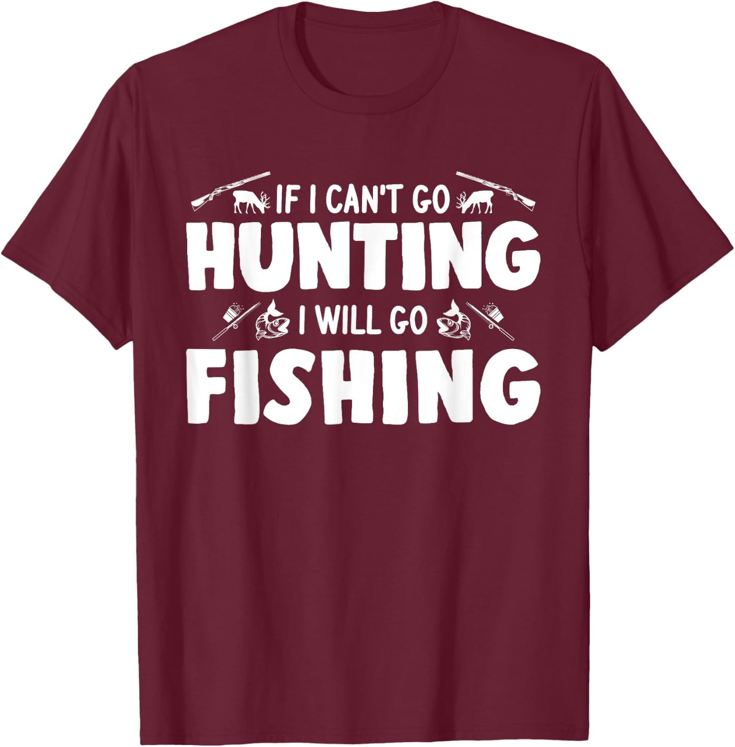 If I can't go hunting I will go fishing hunter T-Shirt - T-Shirt | Maroon