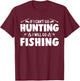 If I can't go hunting I will go fishing hunter T-Shirt - T-Shirt | Maroon