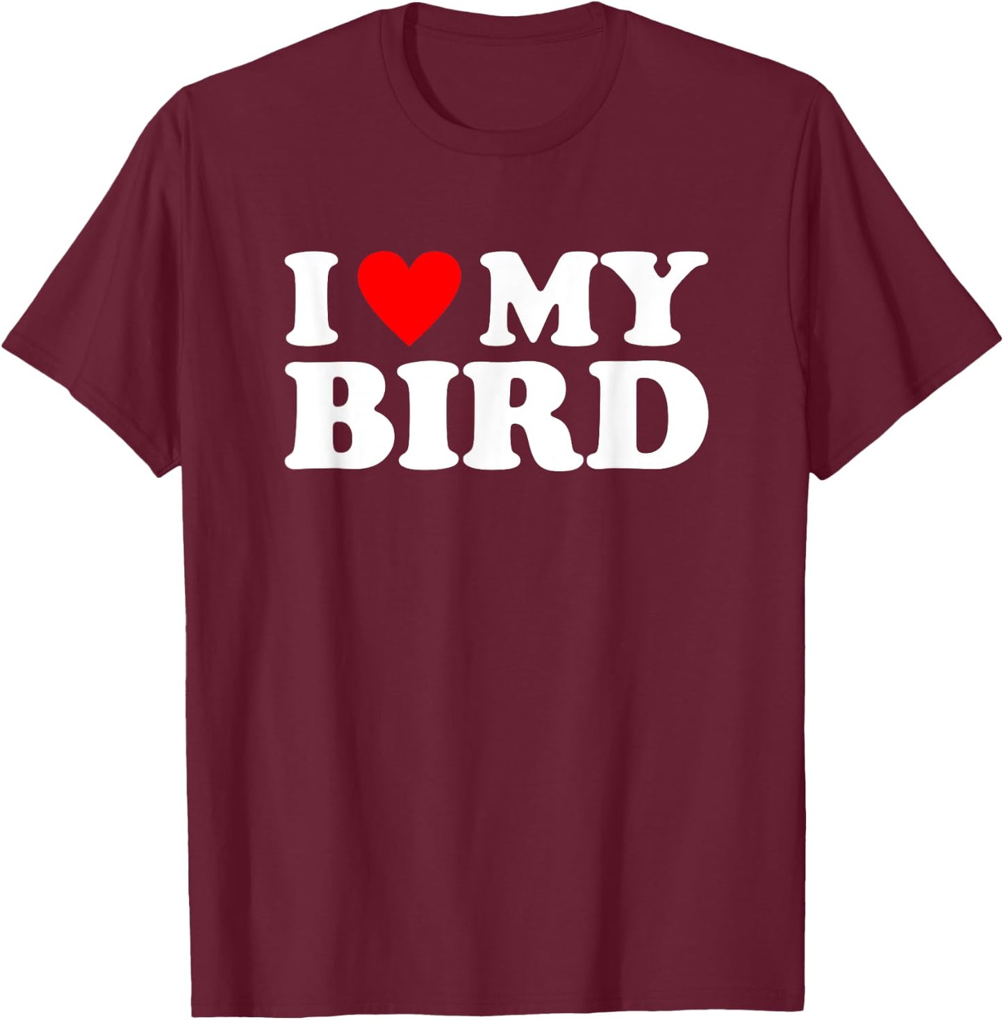 I Love My Bird, I Heart My Bird T-Shirt - T-Shirt | Maroon
