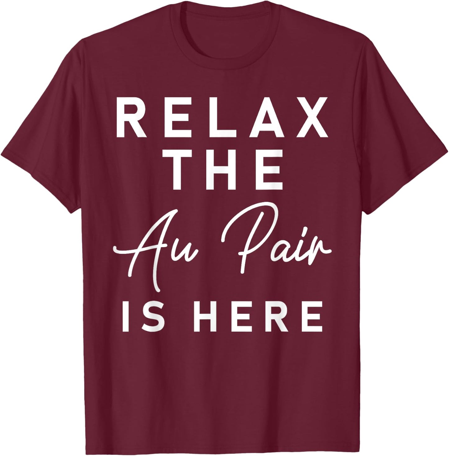 Relax The Au Pair Is Here Shirt - Au Pair Welcome Gift T-Shirt - T-Shirt | Maroon