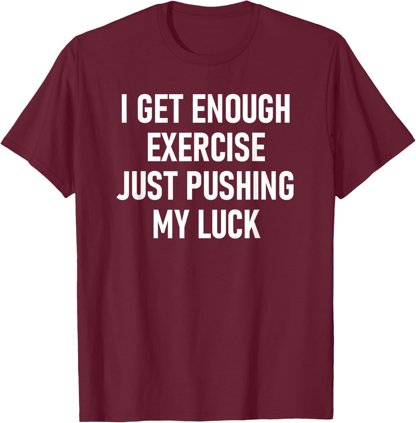 I Get Enough Exercise Just Pushing My Luck, Funny, Jokes T-Shirt - T-Shirt | Maroon