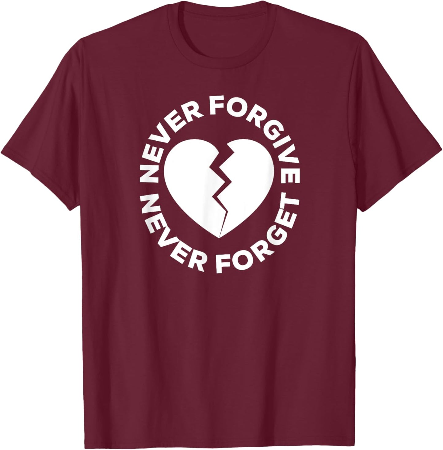 Never Forgive Never Forget - Broken Heart T-Shirt - T-Shirt | Maroon
