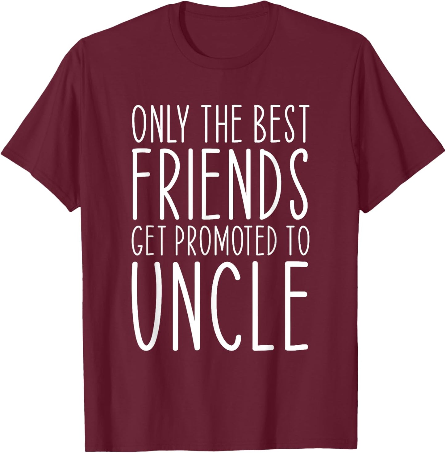 Only The Best Friends Get Promoted To Uncle Funny T-Shirt - T-Shirt | Maroon