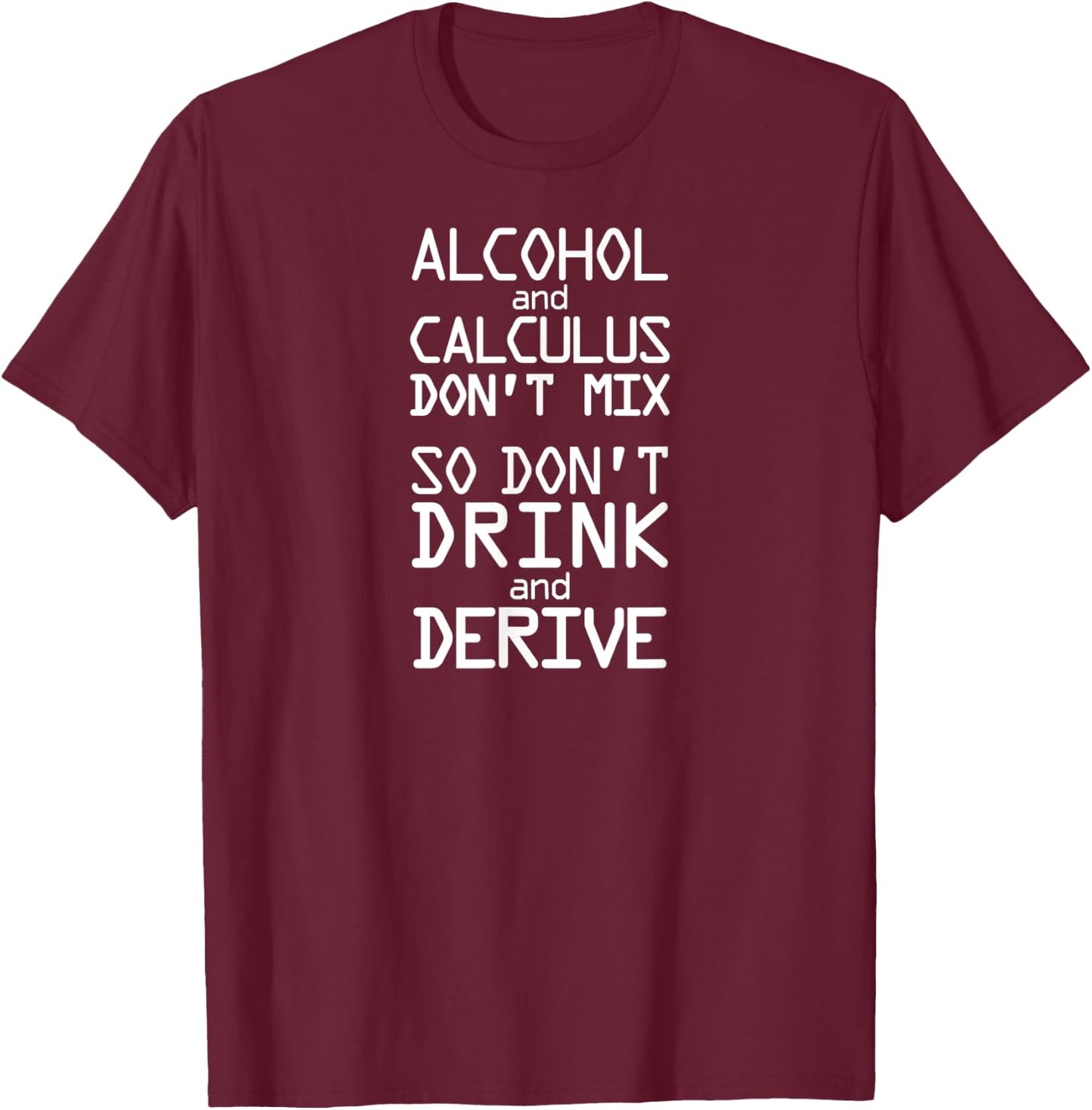Alcohol and Calculus Don't Mix So Don't Drink and Derive T-Shirt - T-Shirt | Maroon