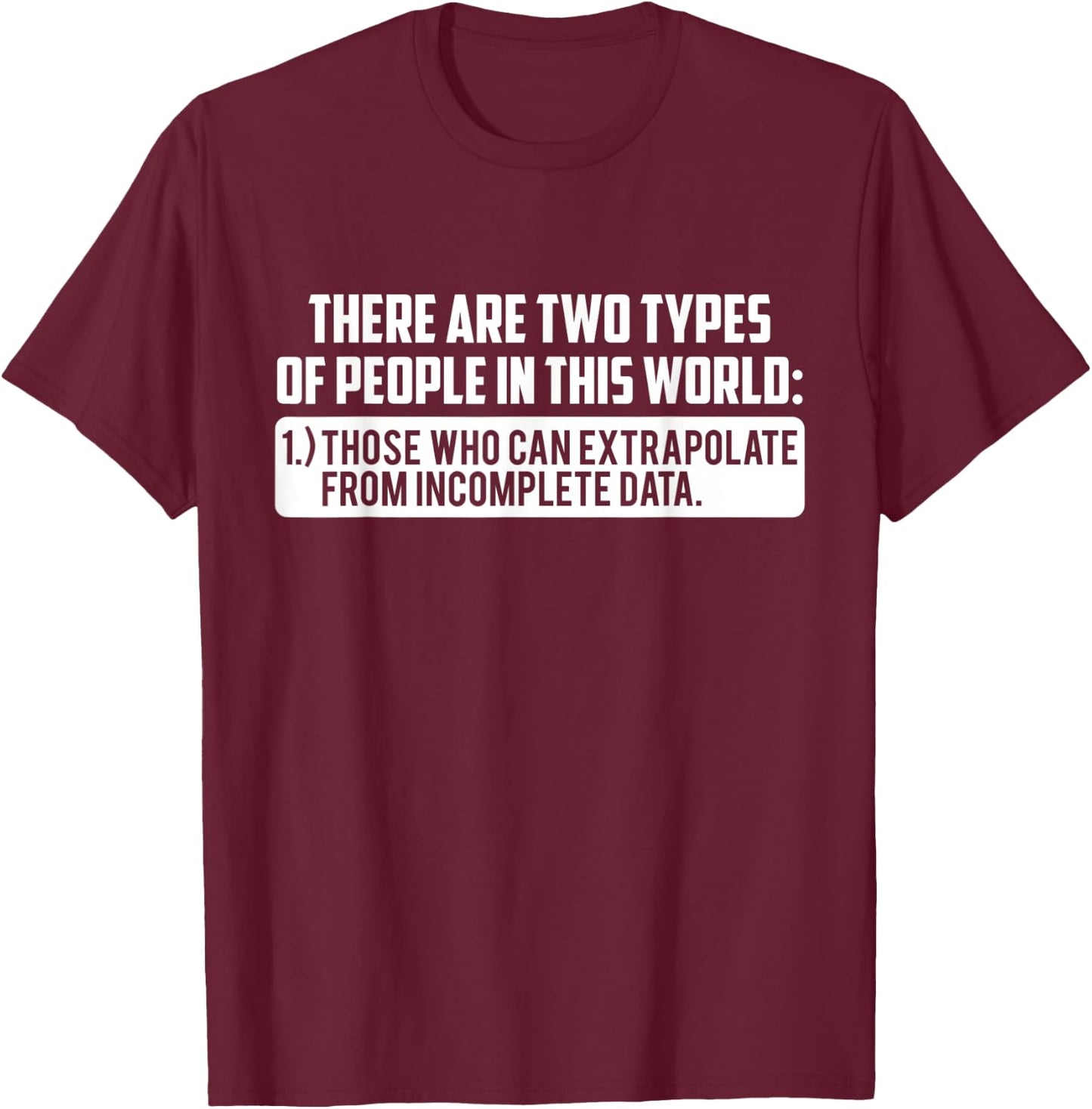 Two Types Those Who Can Extrapolate From Incomplete Data T-Shirt - T-Shirt | Maroon