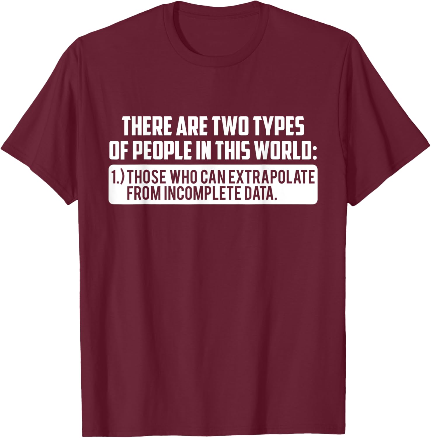 Two Types Those Who Can Extrapolate From Incomplete Data T-Shirt - T-Shirt | Maroon