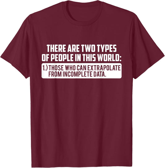 Two Types Those Who Can Extrapolate From Incomplete Data T-Shirt - T-Shirt | Maroon