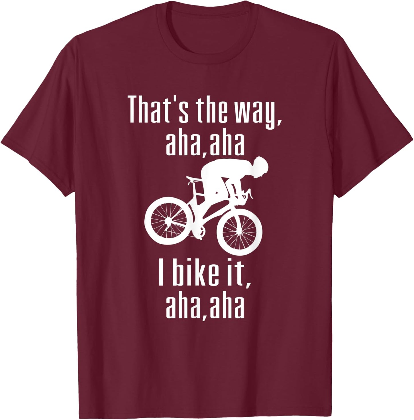 Thats The Way Mountain Aha Aha I Bike It Fun Mountain Biking T-Shirt - T-Shirt | Maroon