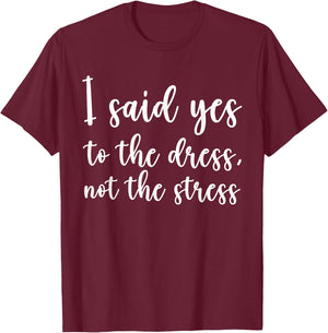 I Said Yes To The Dress Not The Stress, Cute Funny Bride T-Shirt - T-Shirt | Maroon